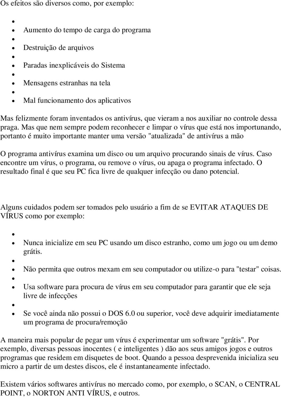 Mas que nem sempre podem reconhecer e limpar o vírus que está nos importunando, portanto é muito importante manter uma versão "atualizada" de antivírus a mão O programa antivírus examina um disco ou