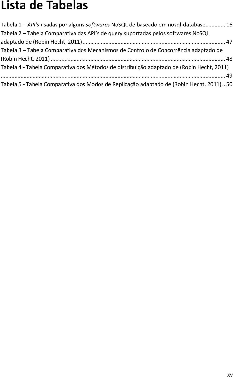 .. 47 Tabela 3 Tabela Comparativa dos Mecanismos de Controlo de Concorrência adaptado de (Robin Hecht, 2011).