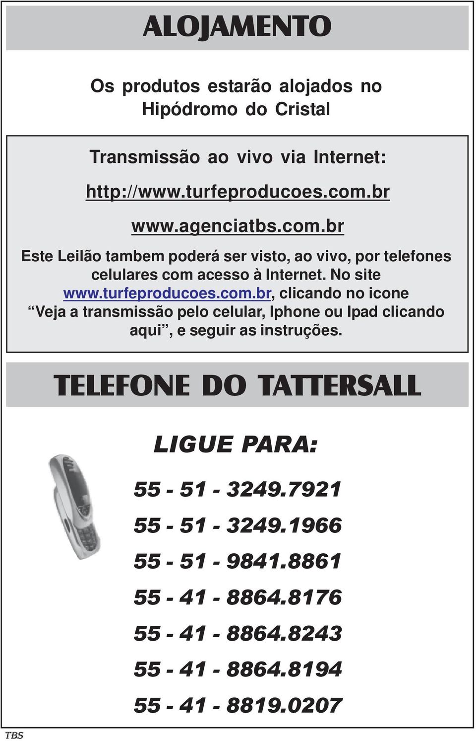 turfeproducoes.com.br, clicando no icone Veja a transmissão pelo celular, Iphone ou Ipad clicando aqui, e seguir as instruções.