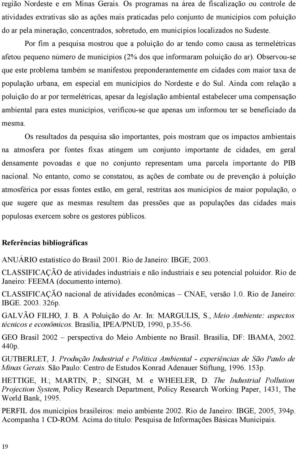 municípios localizados no Sudeste. Por fim a pesquisa mostrou que a poluição do ar tendo como causa as termelétricas afetou pequeno número de municípios (2% dos que informaram poluição do ar).