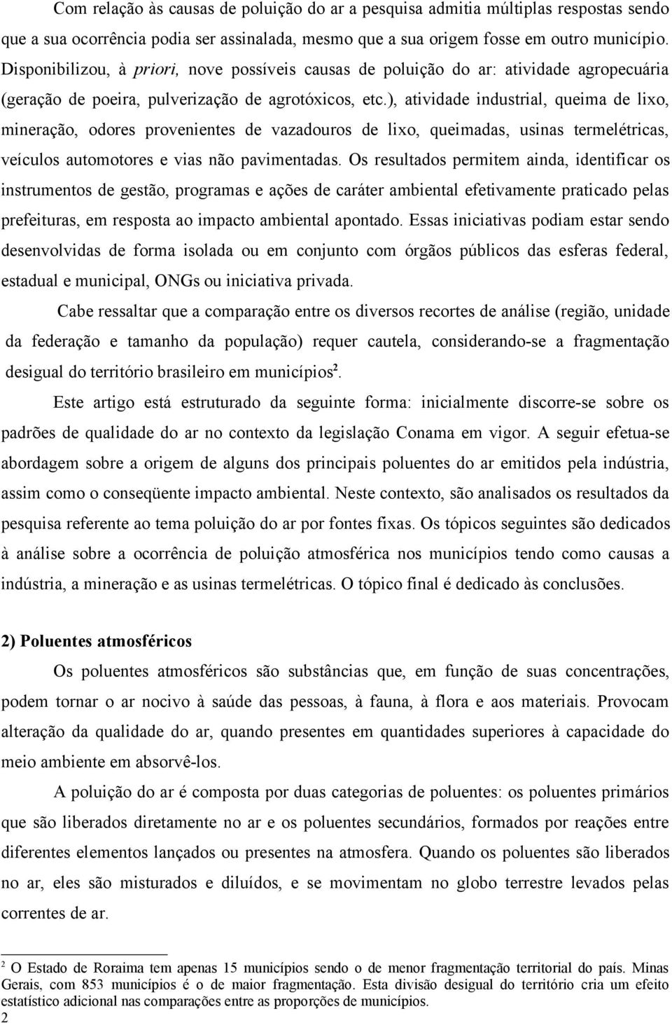 ), atividade industrial, queima de lixo, mineração, odores provenientes de vazadouros de lixo, queimadas, usinas termelétricas, veículos automotores e vias não pavimentadas.