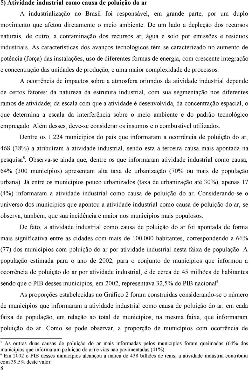 As características dos avanços tecnológicos têm se caracterizado no aumento de potência (força) das instalações, uso de diferentes formas de energia, com crescente integração e concentração das