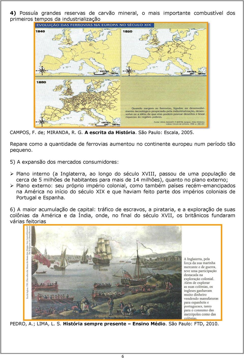 5) A expansão dos mercados consumidores: Plano interno (a Inglaterra, ao longo do século XVIII, passou de uma população de cerca de 5 milhões de habitantes para mais de 14 milhões), quanto no plano