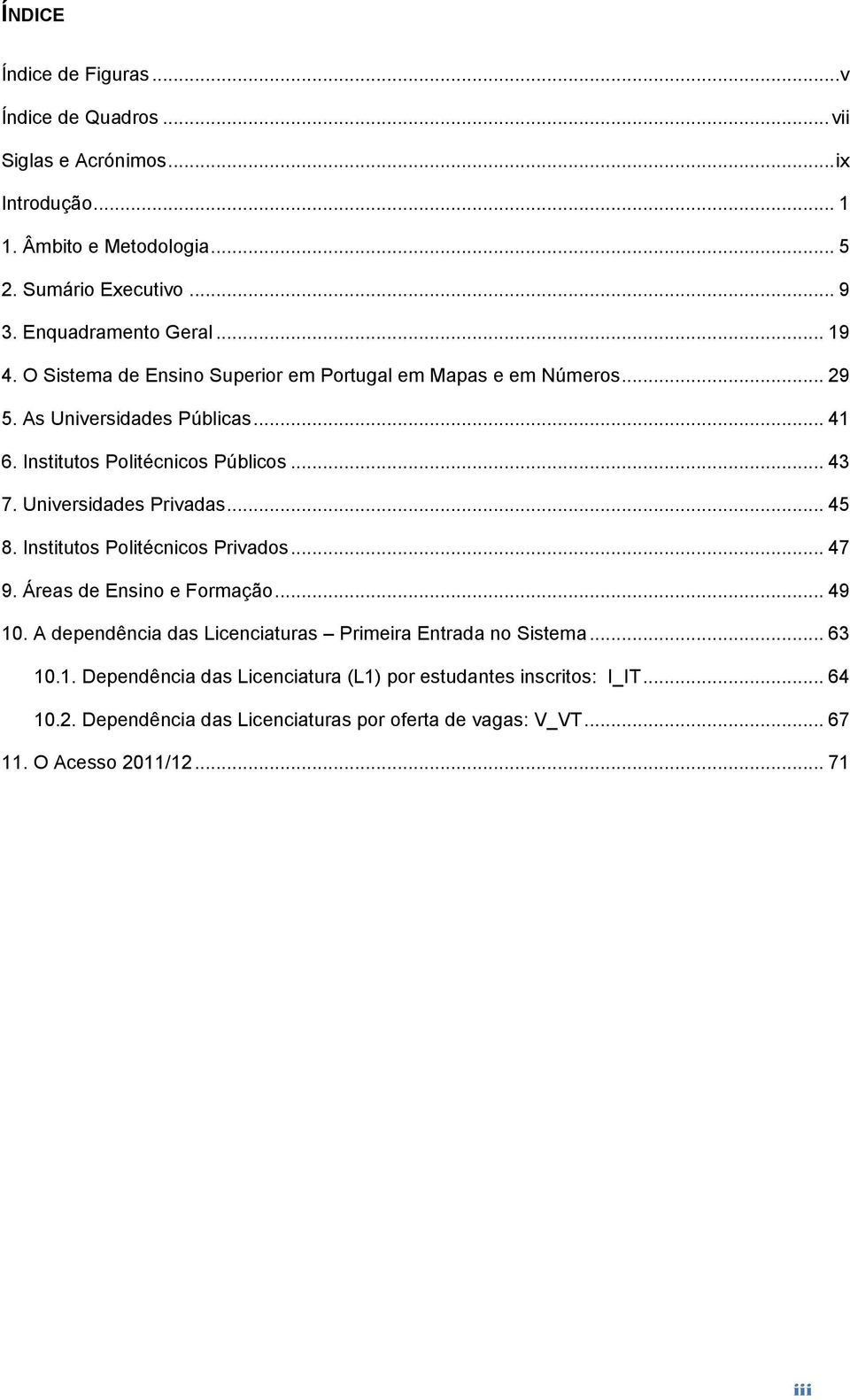 .. 43 7. Universidades Privadas... 45 8. Institutos Politécnicos Privados... 47 9. Áreas de Ensino e Formação... 49 10.