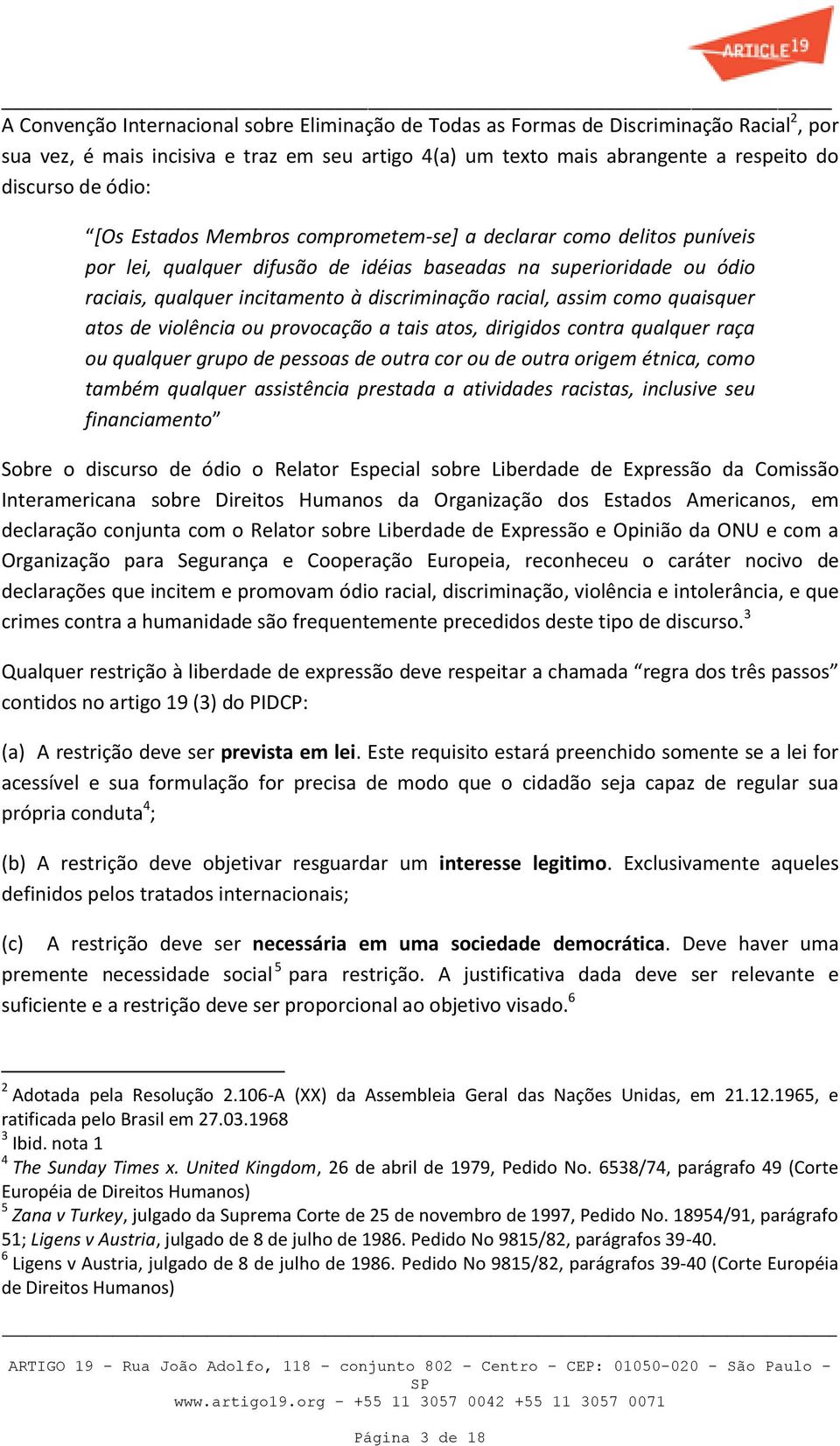 assim como quaisquer atos de violência ou provocação a tais atos, dirigidos contra qualquer raça ou qualquer grupo de pessoas de outra cor ou de outra origem étnica, como também qualquer assistência