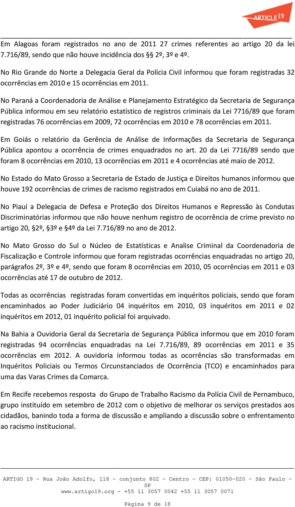 No Paraná a Coordenadoria de Análise e Planejamento Estratégico da Secretaria de Segurança Pública informou em seu relatório estatístico de registros criminais da Lei 7716/89 que foram registradas 76