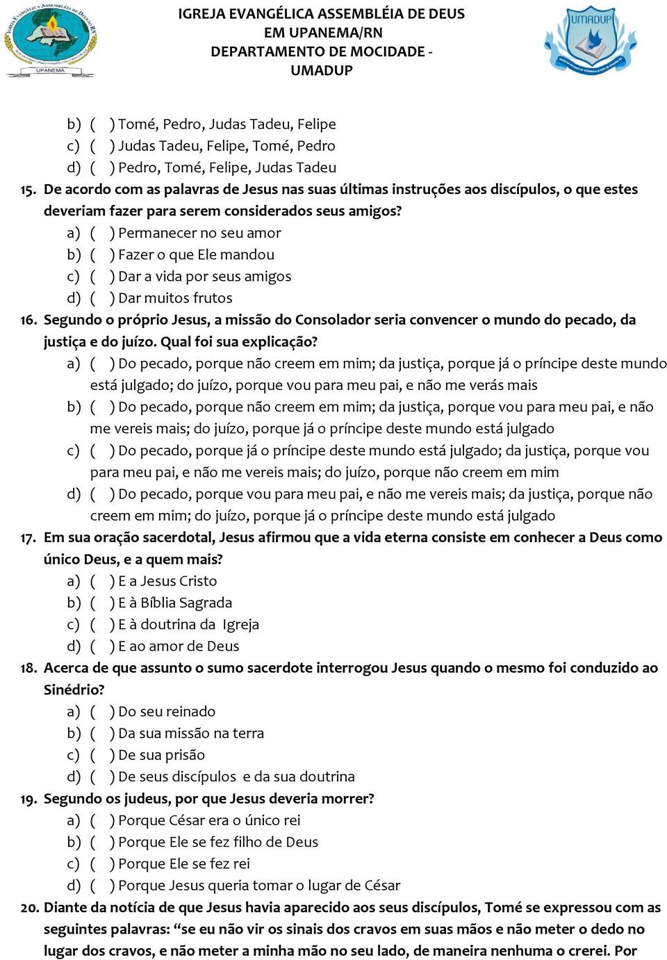 a) ( ) Permanecer no seu amor b) ( ) Fazer o que Ele mandou c) ( ) Dar a vida por seus amigos d) ( ) Dar muitos frutos 16.