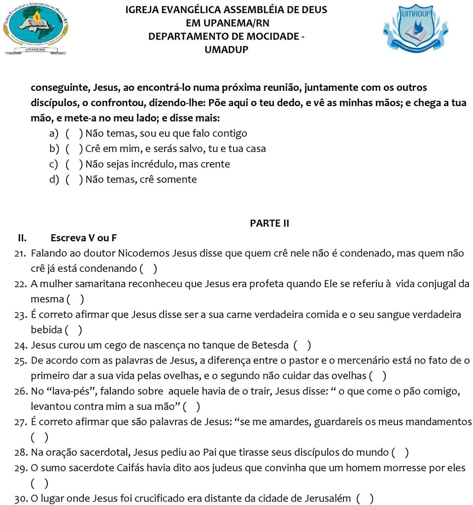 Escreva V ou F 21. Falando ao doutor Nicodemos Jesus disse que quem crê nele não é condenado, mas quem não crê já está condenando ( ) 22.