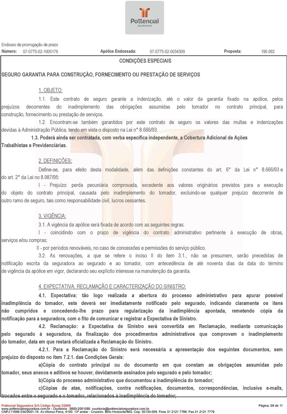 1. Este contrato de seguro garante a indenização, até o valor da garantia fixado na apólice, pelos prejuízos decorrentes do inadimplemento das obrigações assumidas pelo tomador no contrato principal,