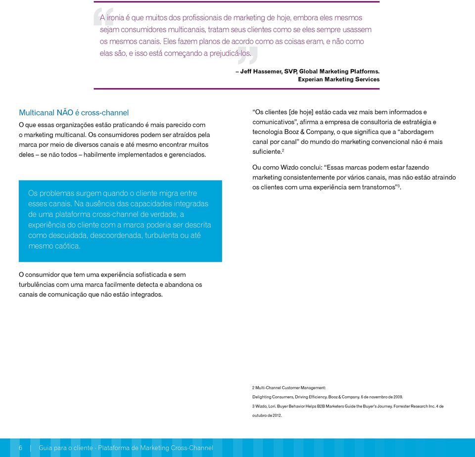 Experian Marketing Services Multicanal NÃO é cross-channel O que essas organizações estão praticando é mais parecido com o marketing multicanal.