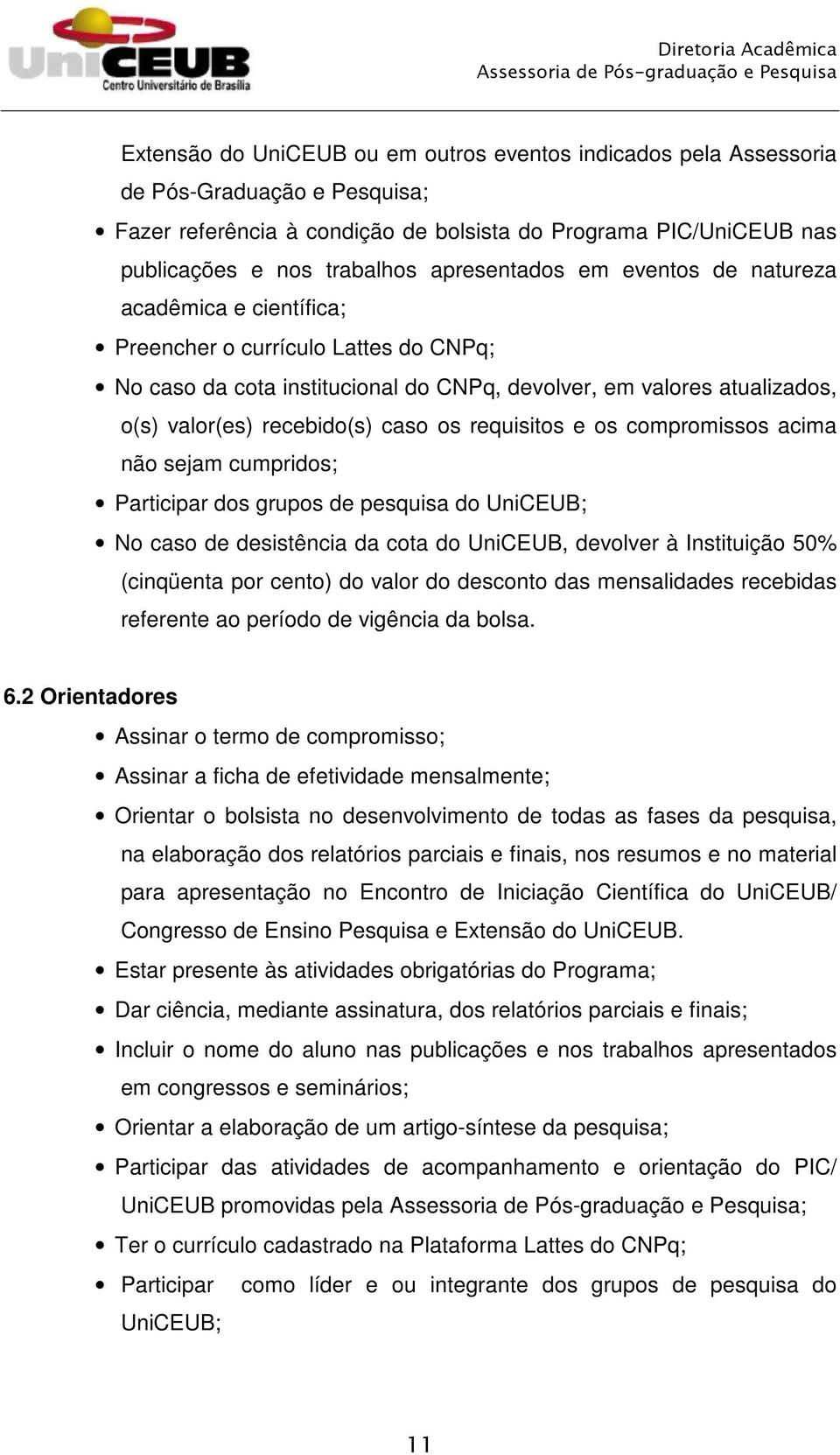 caso os requisitos e os compromissos acima não sejam cumpridos; Participar dos grupos de pesquisa do UniCEUB; No caso de desistência da cota do UniCEUB, devolver à Instituição 50% (cinqüenta por