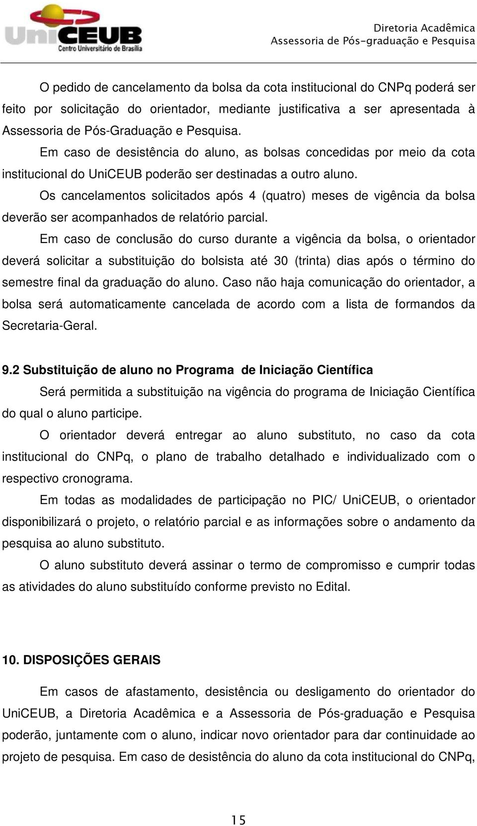 Os cancelamentos solicitados após 4 (quatro) meses de vigência da bolsa deverão ser acompanhados de relatório parcial.