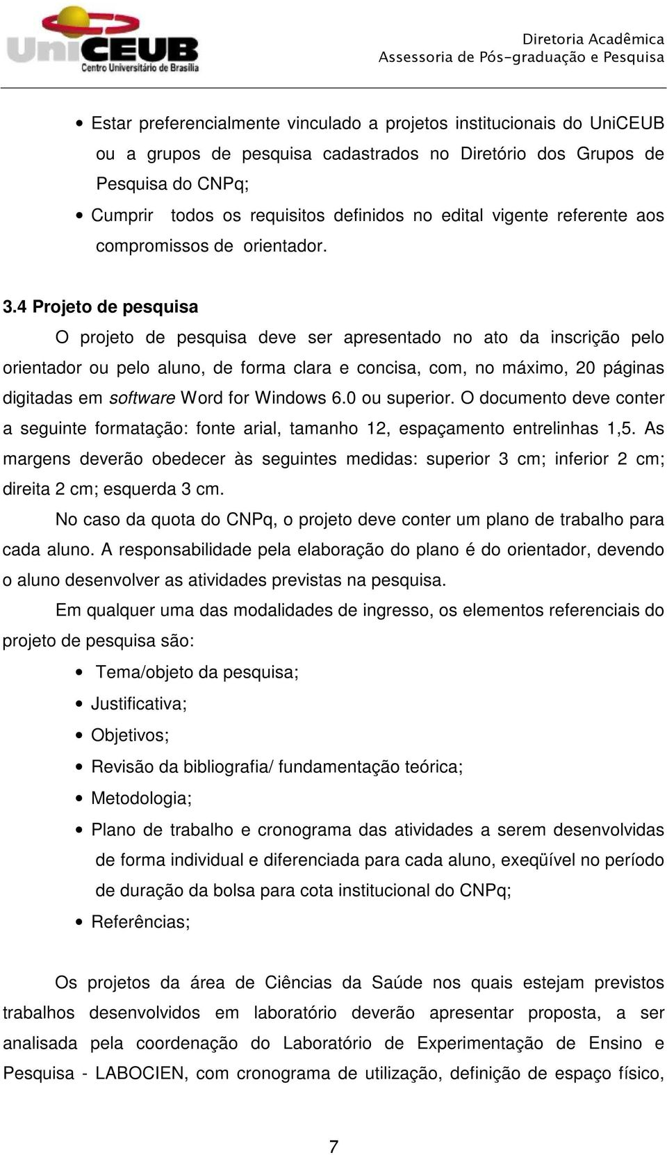 4 Projeto de pesquisa O projeto de pesquisa deve ser apresentado no ato da inscrição pelo orientador ou pelo aluno, de forma clara e concisa, com, no máximo, 20 páginas digitadas em software Word for