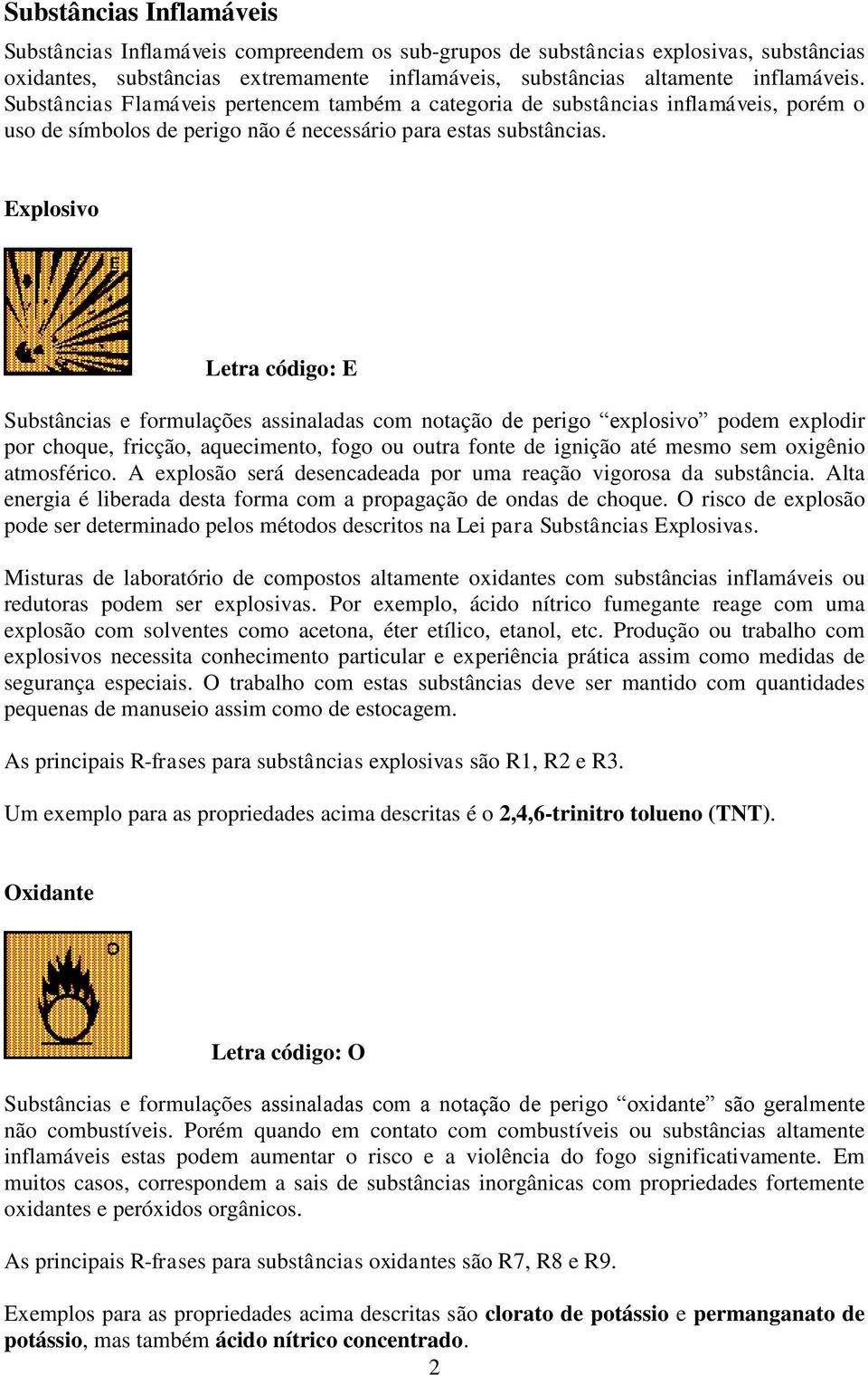 Explosivo Letra código: E Substâncias e formulações assinaladas com notação de perigo explosivo podem explodir por choque, fricção, aquecimento, fogo ou outra fonte de ignição até mesmo sem oxigênio