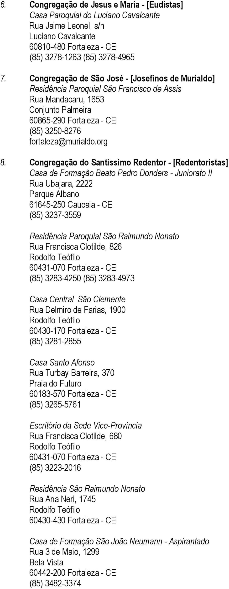 Congregação do Santíssimo Redentor - [Redentoristas] Casa de Formação Beato Pedro Donders - Juniorato II Rua Ubajara, 2222 Parque Albano 61645-250 Caucaia - CE (85) 3237-3559 Residência Paroquial São