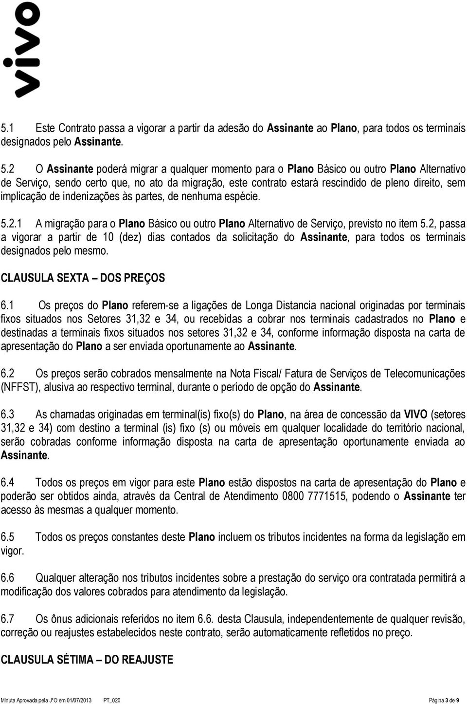 implicação de indenizações às partes, de nenhuma espécie. 5.2.1 A migração para o Plano Básico ou outro Plano Alternativo de Serviço, previsto no item 5.