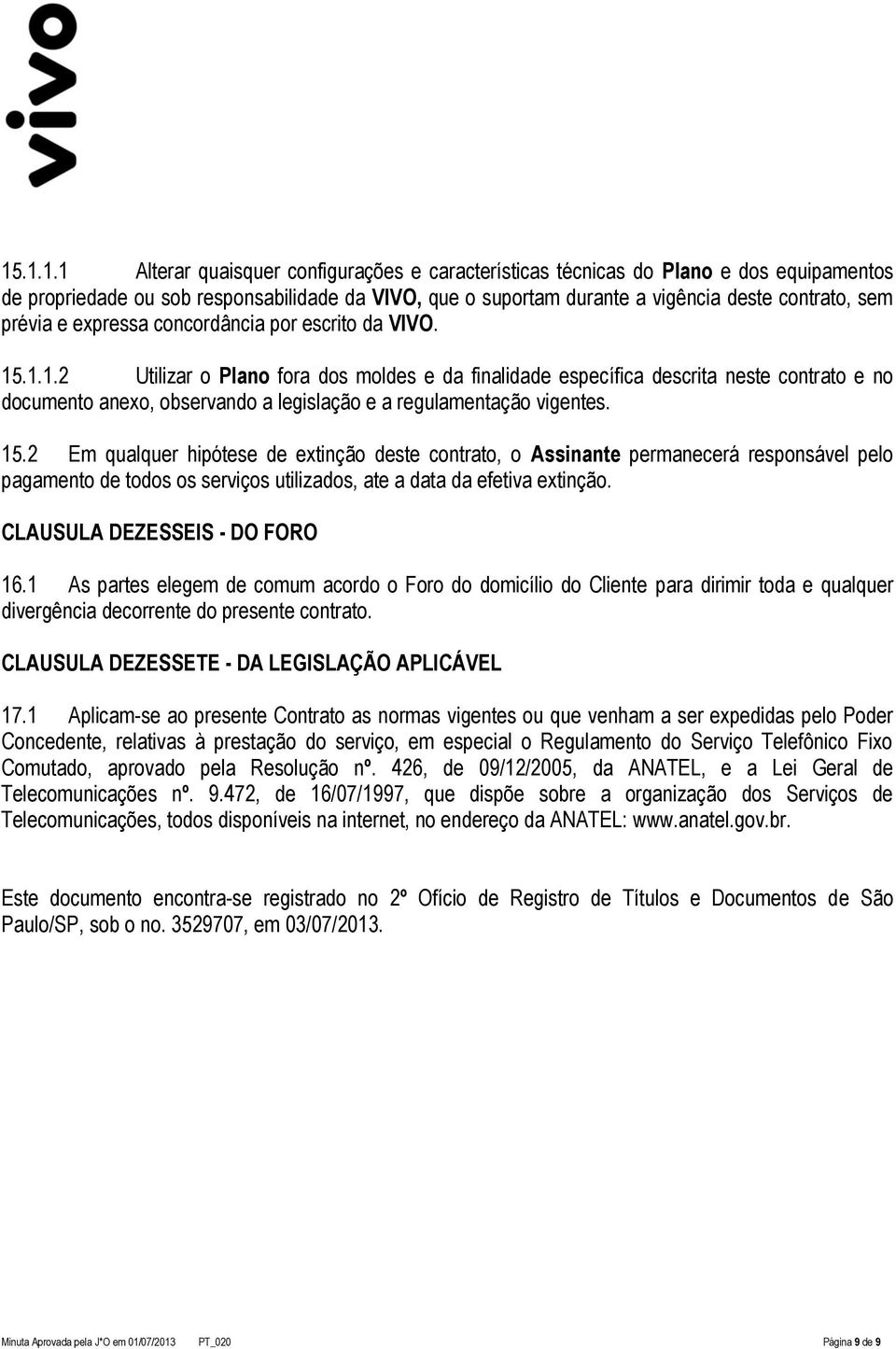 .1.1.2 Utilizar o Plano fora dos moldes e da finalidade específica descrita neste contrato e no documento anexo, observando a legislação e a regulamentação vigentes. 15.