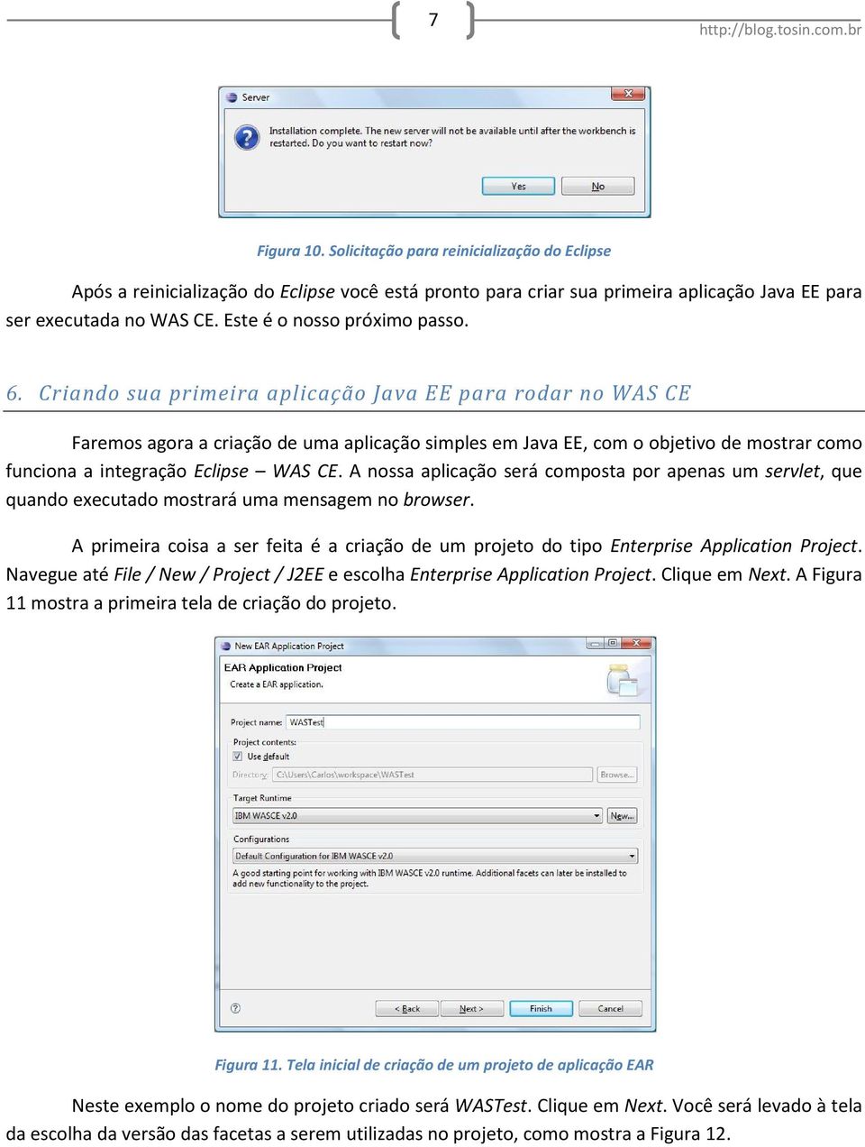 Criando sua primeira aplicação Java EE para rodar no WAS CE Faremos agora a criação de uma aplicação simples em Java EE, com o objetivo de mostrar como funciona a integração Eclipse WAS CE.