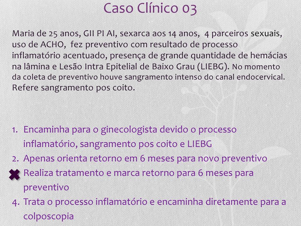 No momento da coleta de preventivo houve sangramento intenso do canal endocervical. Refere sangramento pos coito. 1.