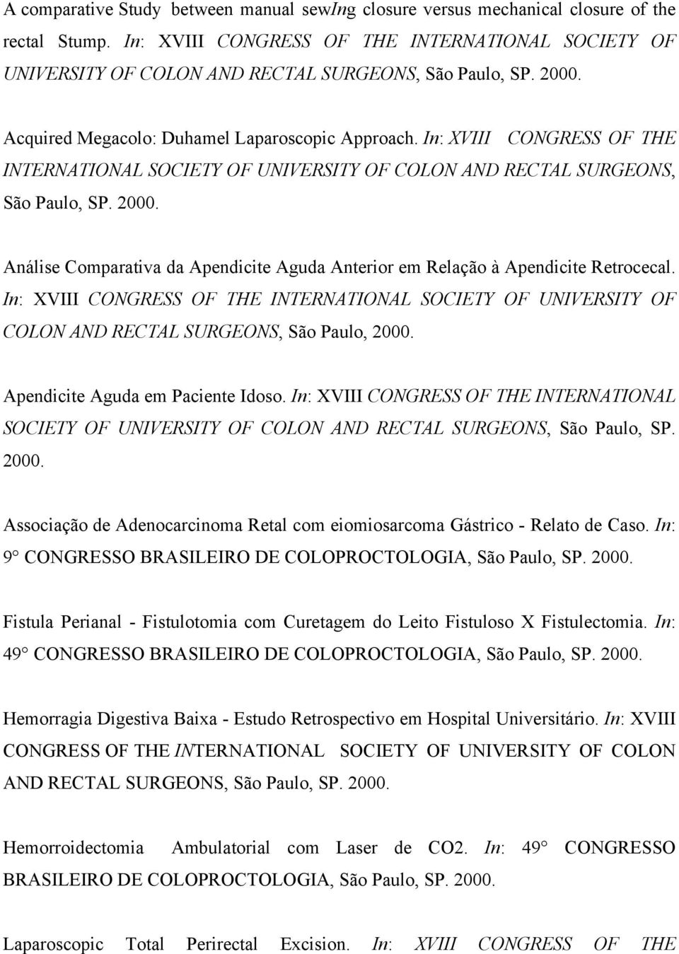 In: XVIII CONGRESS OF THE INTERNATIONAL SOCIETY OF UNIVERSITY OF COLON AND RECTAL SURGEONS, São Paulo, SP. 2000. Análise Comparativa da Apendicite Aguda Anterior em Relação à Apendicite Retrocecal.