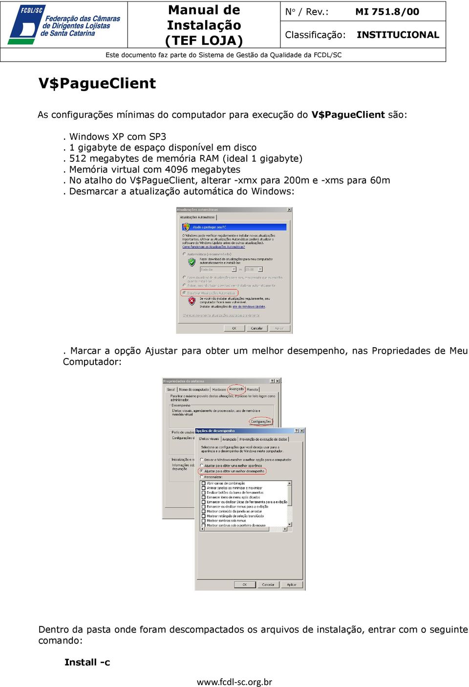 No atalho do V$PagueClient, alterar -xmx para 200m e -xms para 60m. Desmarcar a atualização automática do Windows:.