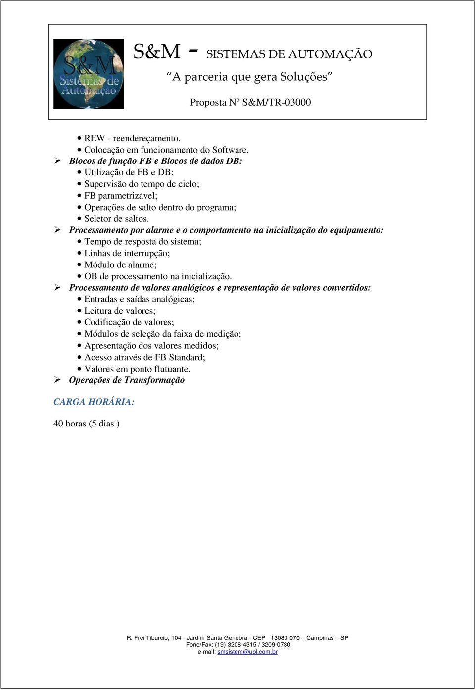 Processamento por alarme e o comportamento na inicialização do equipamento: Tempo de resposta do sistema; Linhas de interrupção; Módulo de alarme; OB de processamento na inicialização.