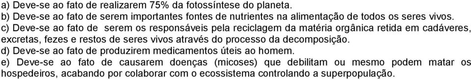 c) Deve-se ao fato de serem os responsáveis pela reciclagem da matéria orgânica retida em cadáveres, excretas, fezes e restos de seres vivos