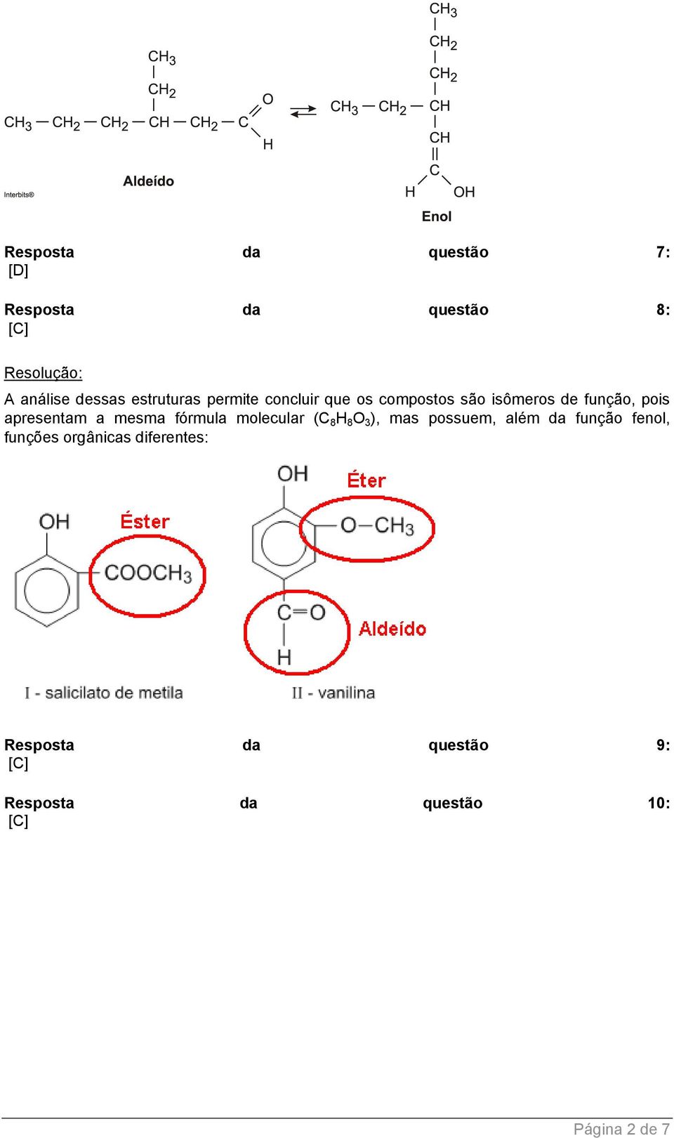 a mesma fórmula molecular (C 8 H 8 O 3 ), mas possuem, além da função fenol, funções