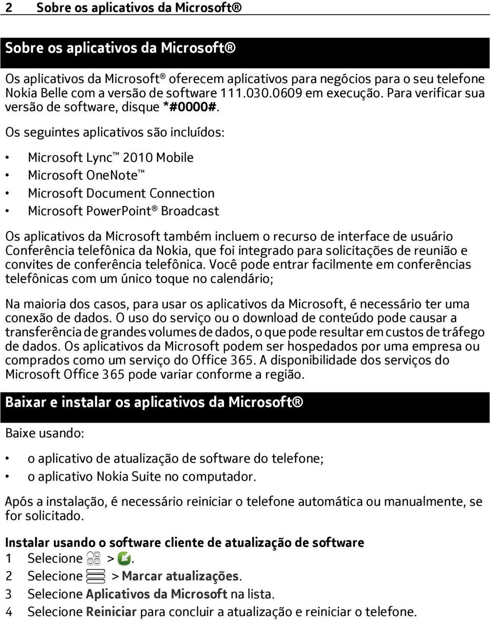 Os seguintes aplicativos são incluídos: Microsoft Lync 2010 Mobile Microsoft OneNote Microsoft Document Connection Microsoft PowerPoint Broadcast Os aplicativos da Microsoft também incluem o recurso