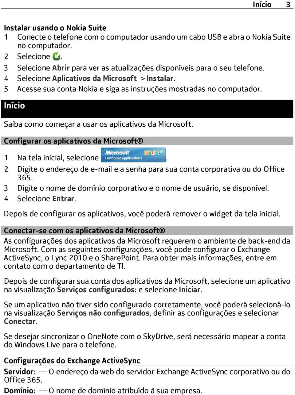 Início Saiba como começar a usar os aplicativos da Microsoft. Configurar os aplicativos da Microsoft 1 Na tela inicial, selecione.