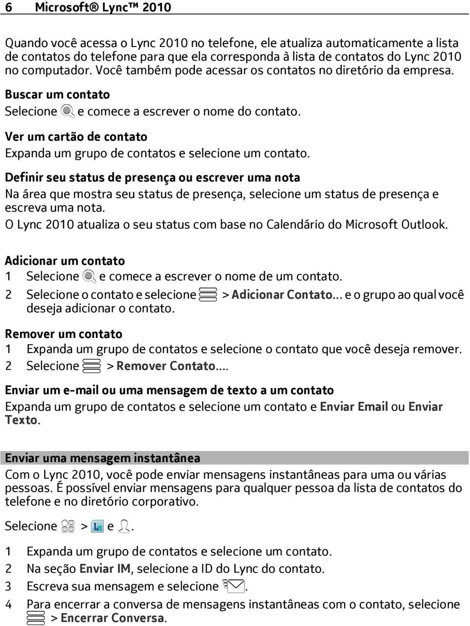 Ver um cartão de contato Expanda um grupo de contatos e selecione um contato.