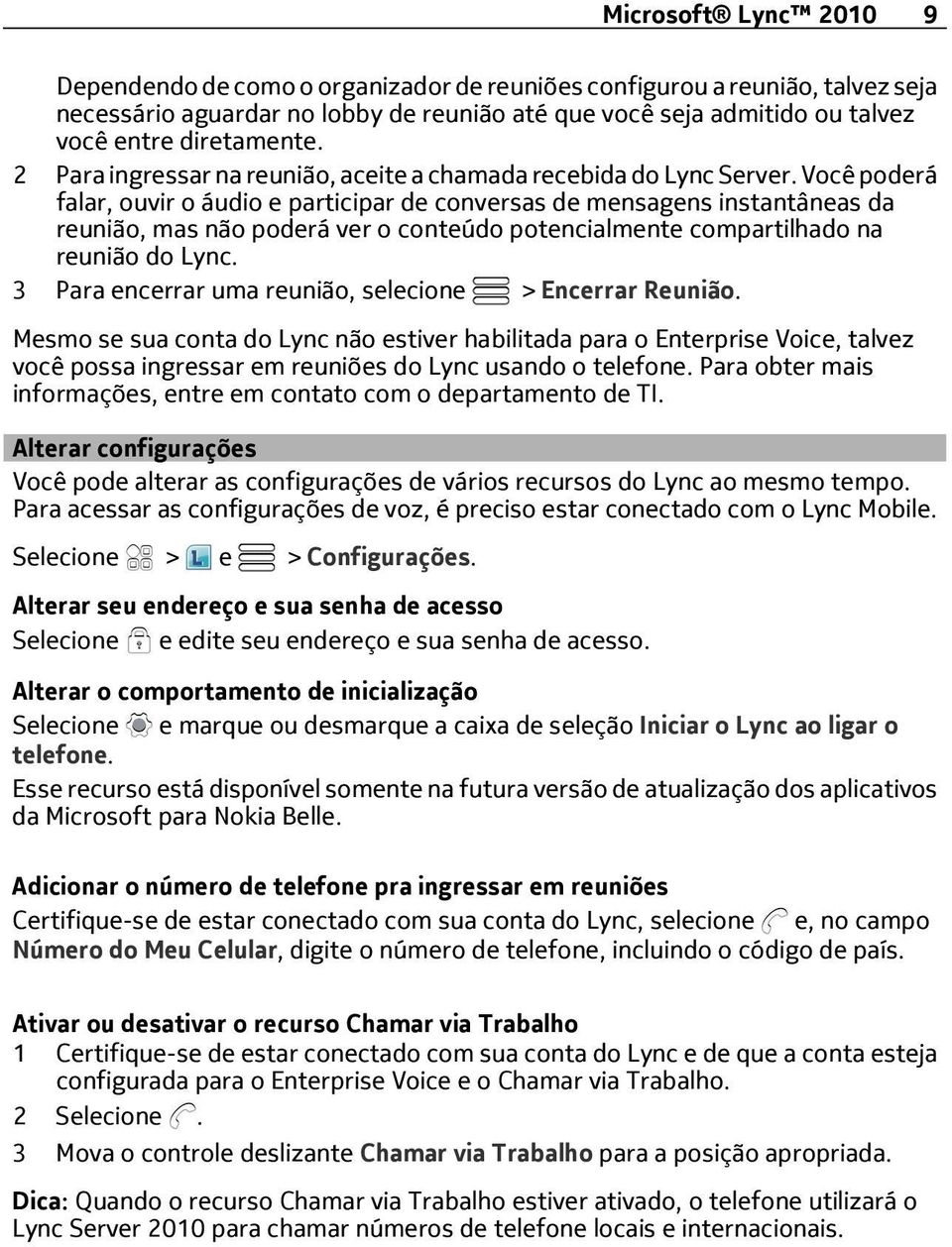 Você poderá falar, ouvir o áudio e participar de conversas de mensagens instantâneas da reunião, mas não poderá ver o conteúdo potencialmente compartilhado na reunião do Lync.