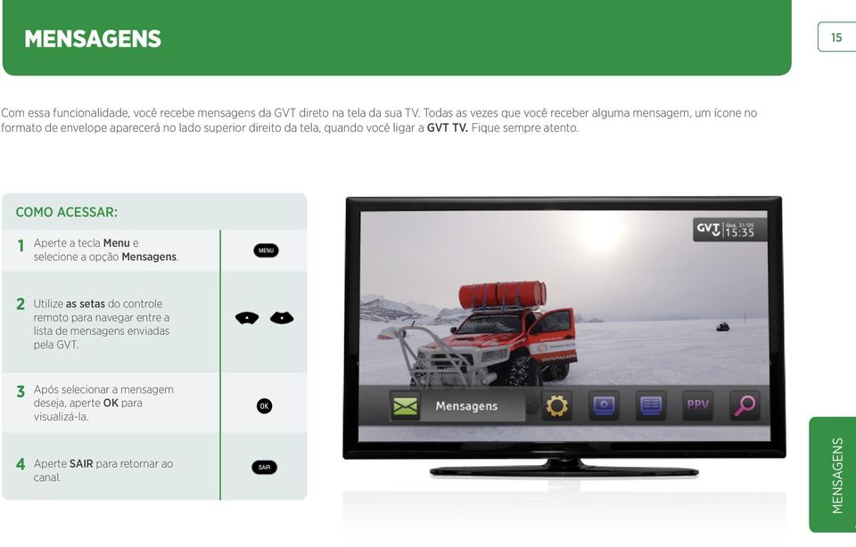 você ligar a GVT TV. Fique sempre atento. COMO ACESSAR: Aperte a tecla Menu e selecione a opção Mensagens.
