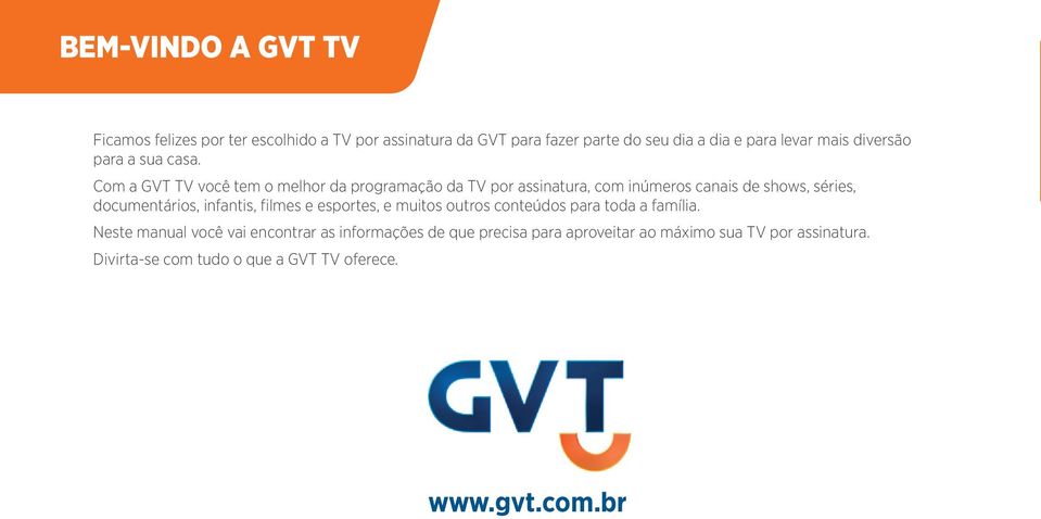 Com a GVT TV você tem o melhor da programação da TV por assinatura, com inúmeros canais de shows, séries, documentários, infantis,