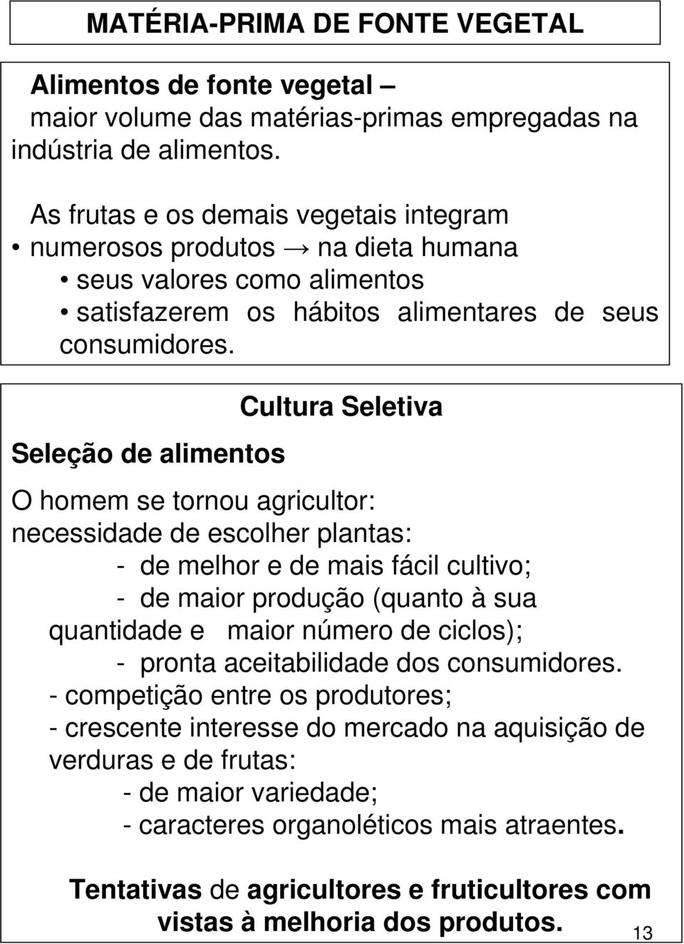 Seleção de alimentos Cultura Seletiva O homem se tornou agricultor: necessidade de escolher plantas: - de melhor e de mais fácil cultivo; - de maior produção (quanto à sua quantidade e maior número