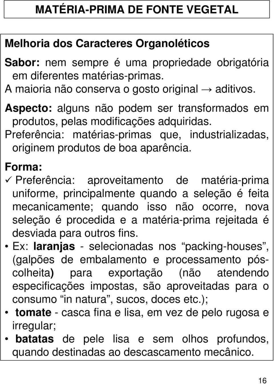 Forma: Preferência: aproveitamento de matéria-prima uniforme, principalmente quando a seleção é feita mecanicamente; quando isso não ocorre, nova seleção é procedida e a matéria-prima rejeitada é