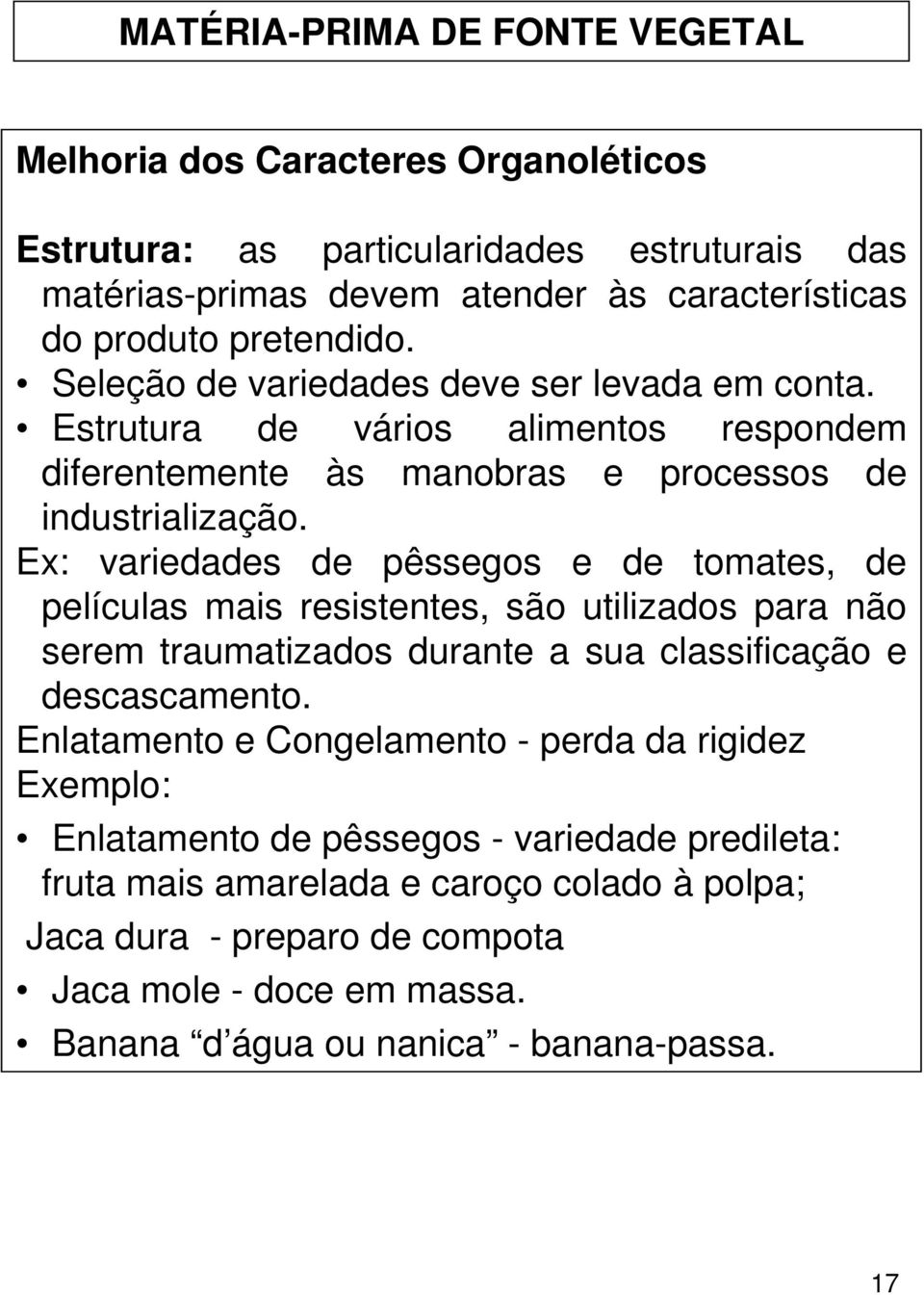 Ex: variedades de pêssegos e de tomates, de películas mais resistentes, são utilizados para não serem traumatizados durante a sua classificação e descascamento.