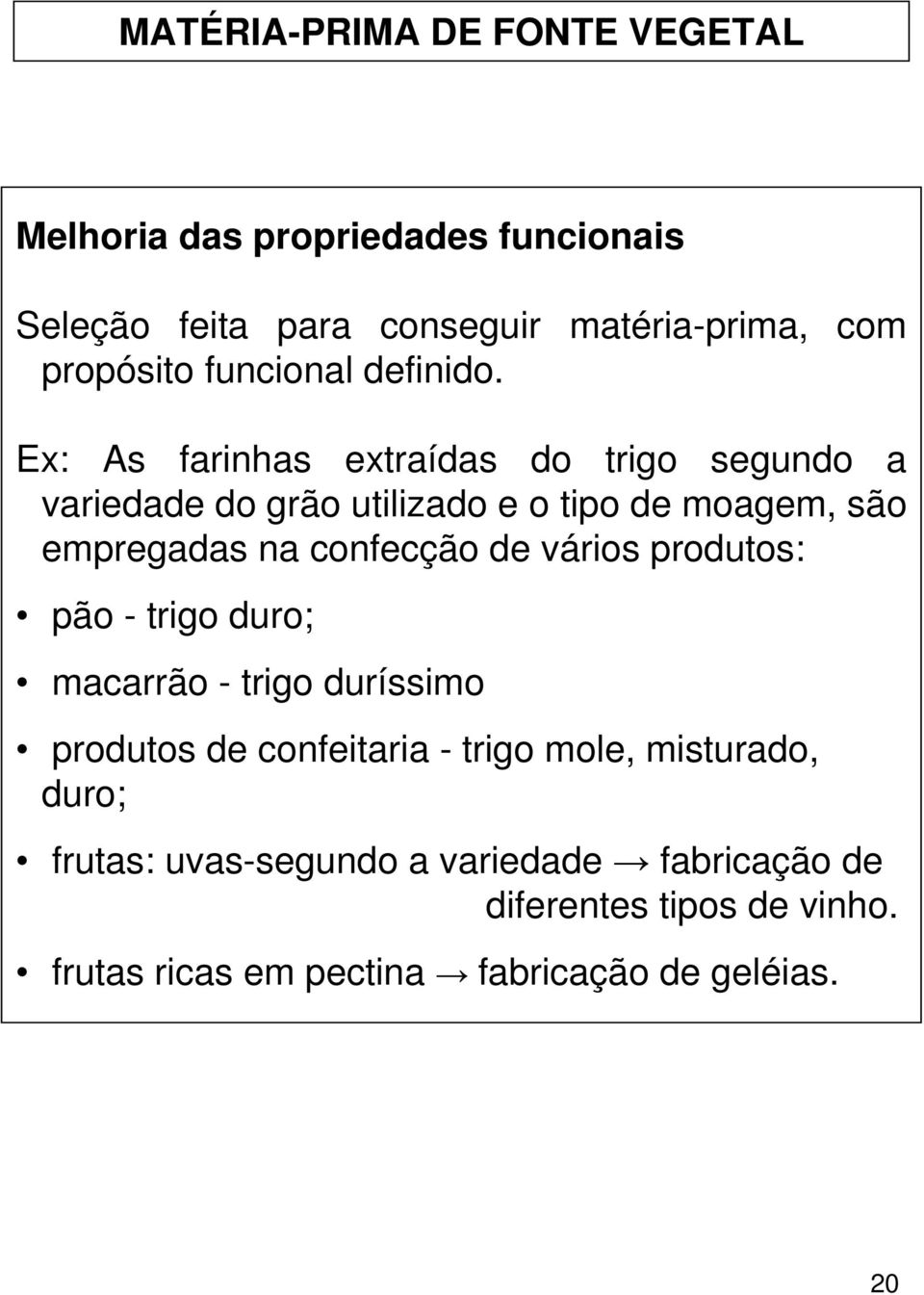 Ex: As farinhas extraídas do trigo segundo a variedade do grão utilizado e o tipo de moagem, são empregadas na confecção de