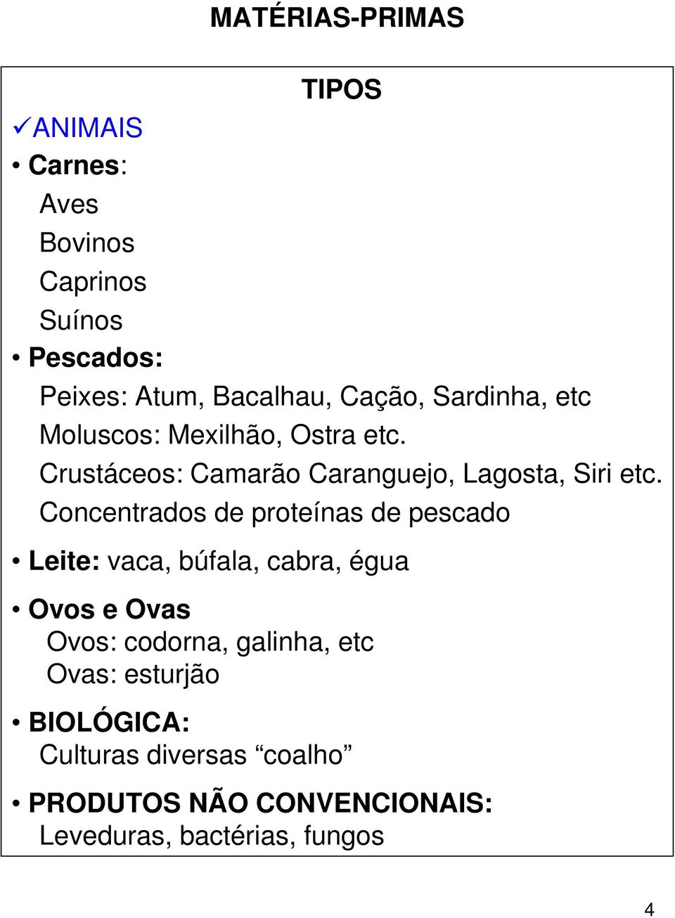 Concentrados de proteínas de pescado Leite: vaca, búfala, cabra, égua Ovos e Ovas Ovos: codorna, galinha,