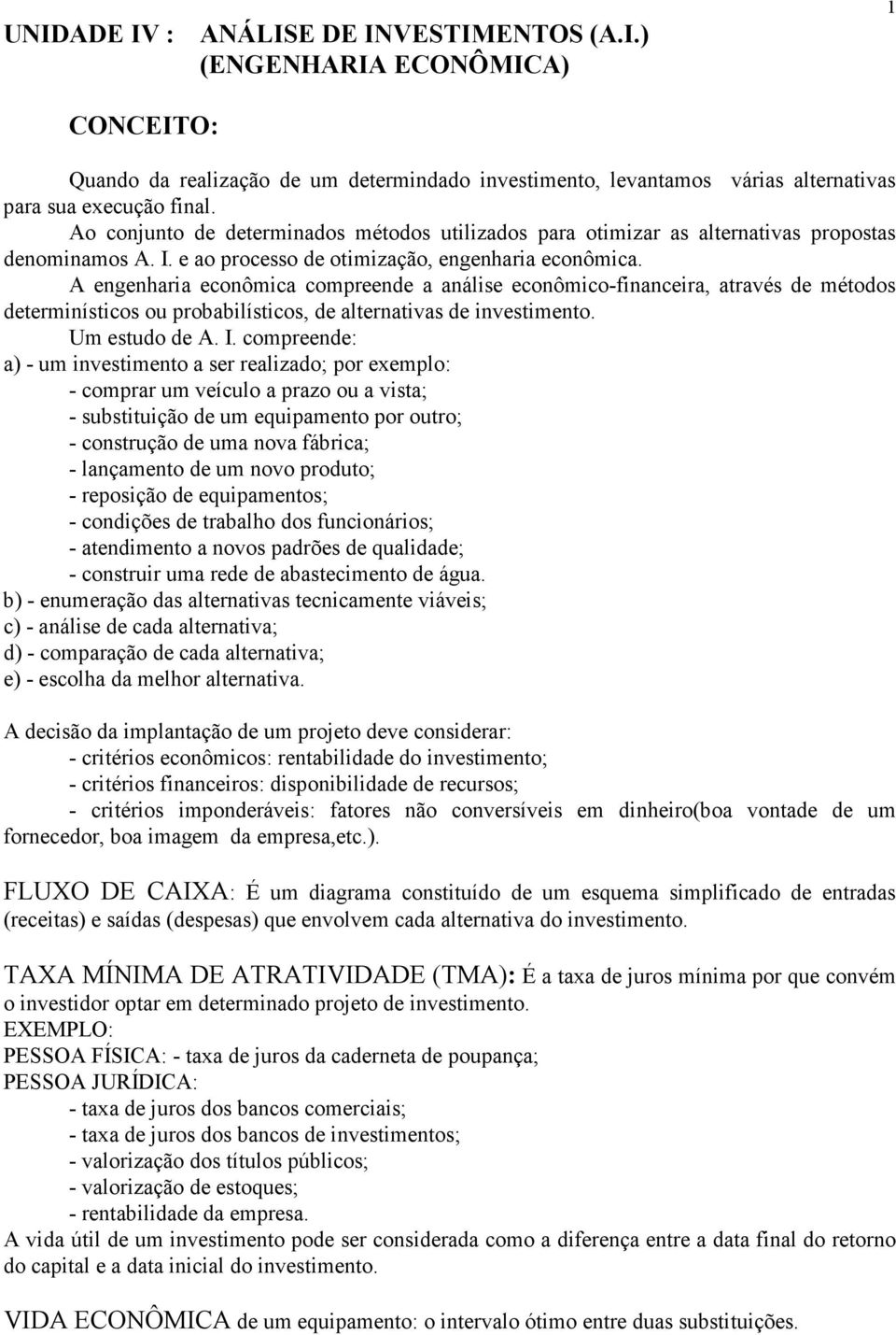 A engenharia econômica compreende a análise econômico-financeira, através de métodos determinísticos ou probabilísticos, de alternativas de investimento. Um estudo de A. I.