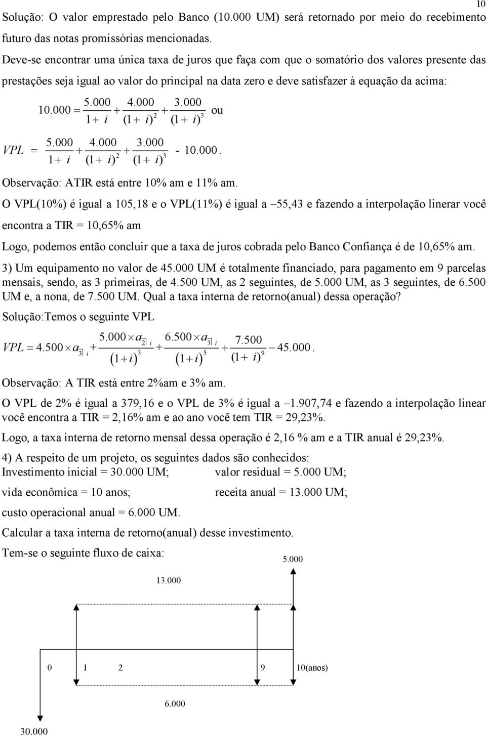 000.000 10.000= + + 1 + i (1 + i) (1 + i) ou VPL 5.000 4.000.000 = + + - 10.000. 1 + i (1 + i) (1 + i) Observação: ATIR está entre 10% am e 11% am.