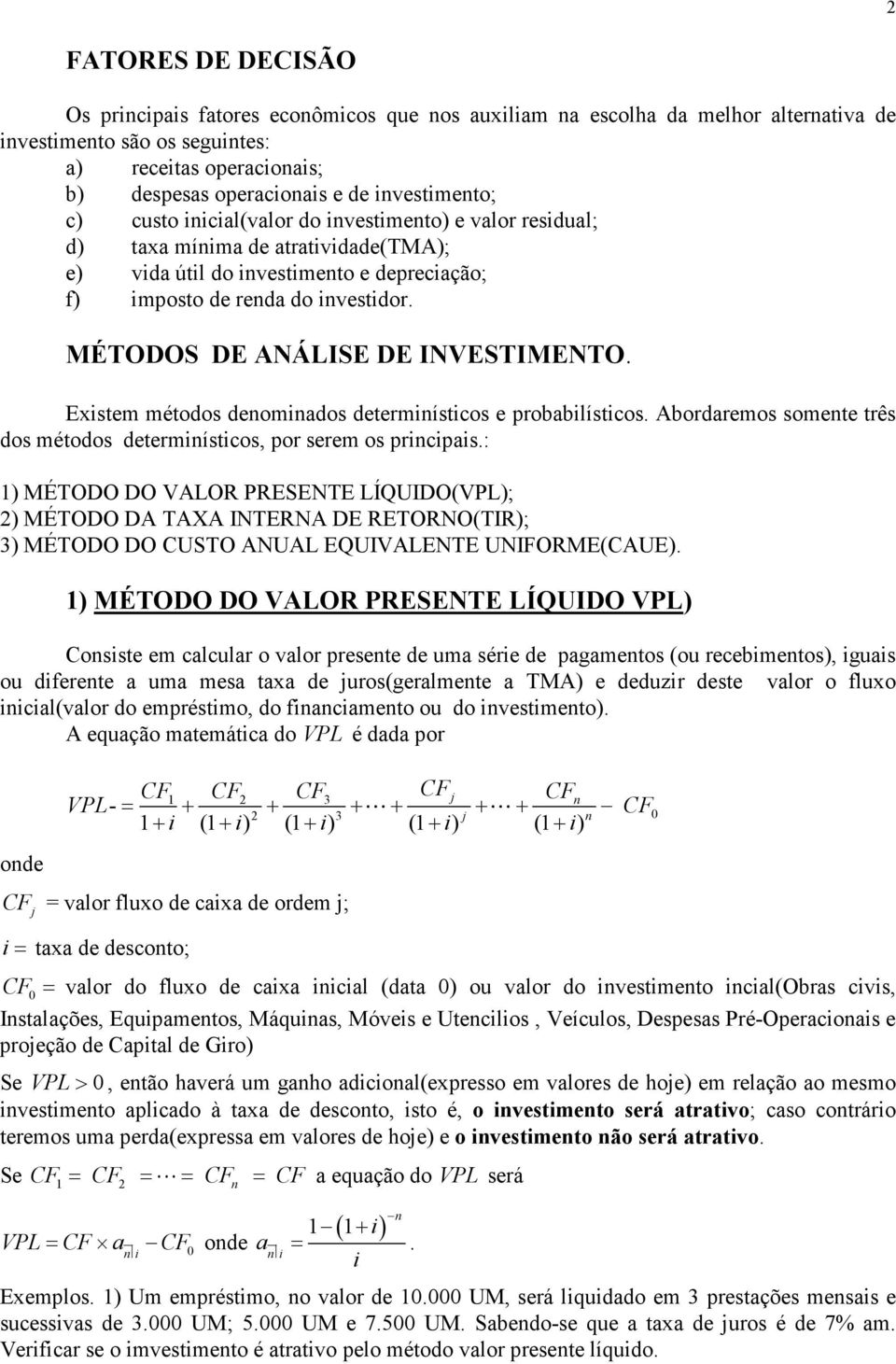 MÉTODOS DE ANÁLISE DE INVESTIMENTO. Existem métodos denominados determinísticos e probabilísticos. Abordaremos somente três dos métodos determinísticos, por serem os principais.