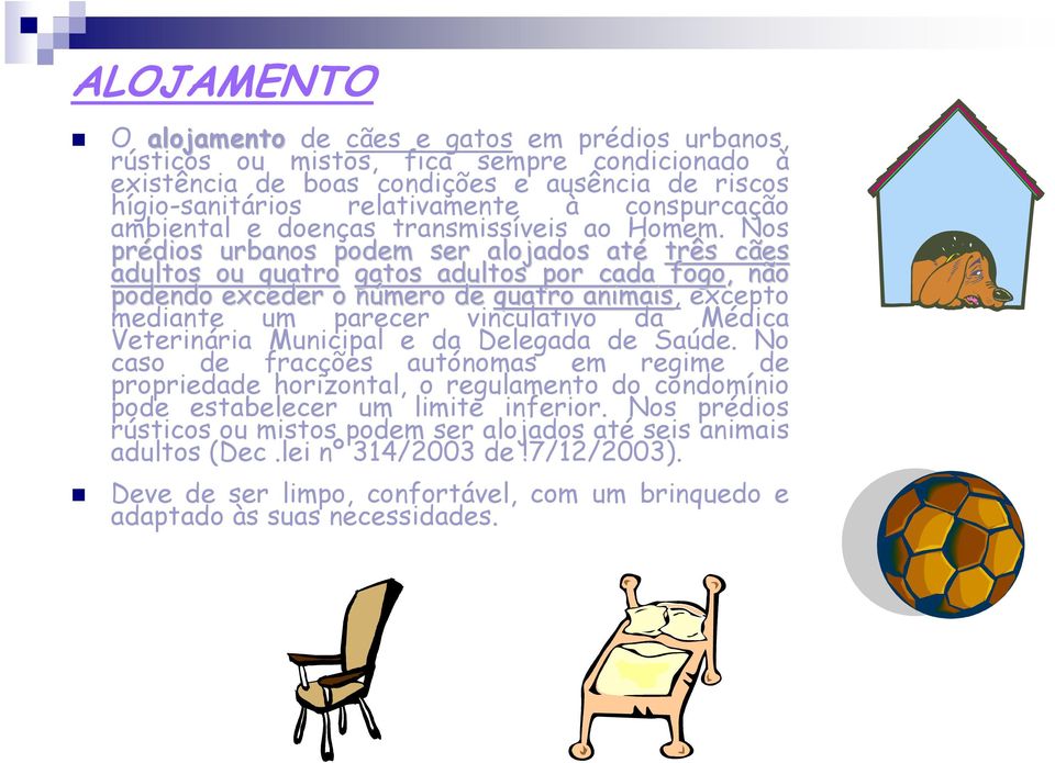 Nos prédios urbanos podem ser alojados até três cães adultos ou quatro gatos adultos por cada fogo,, não podendo exceder o númeron de quatro animais, excepto mediante um parecer vinculativo da Médica