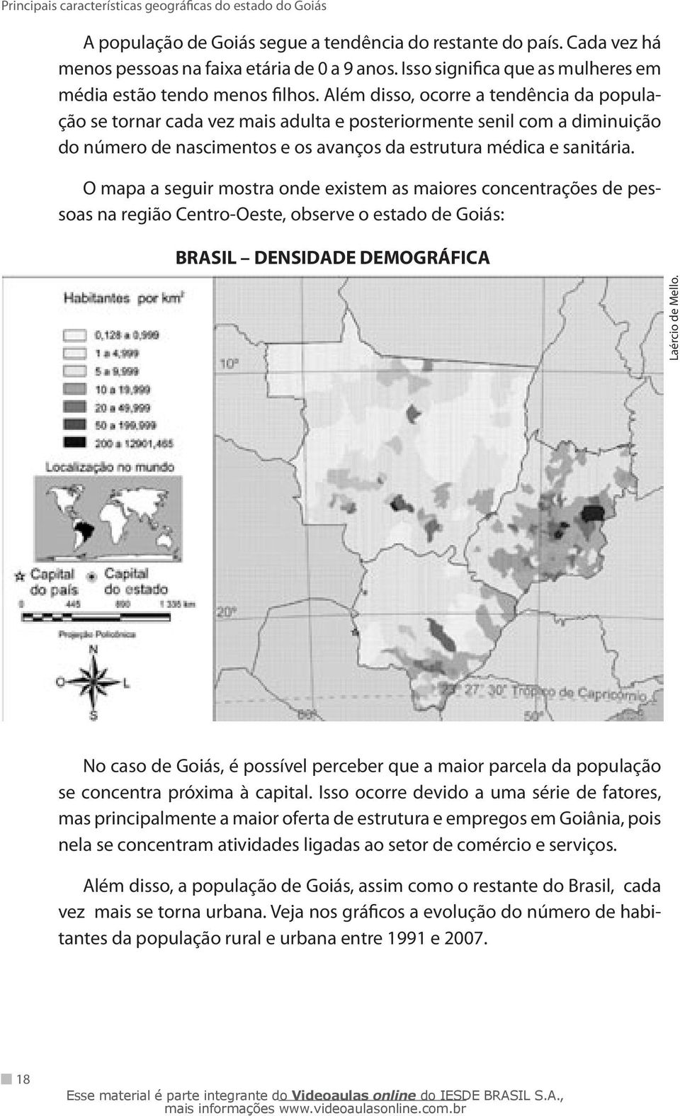 O mapa a seguir mostra onde existem as maiores concentrações de pessoas na região Centro-Oeste, observe o estado de Goiás: BRASIL DENSIDADE DEMOGRÁFICA Laércio de Mello.