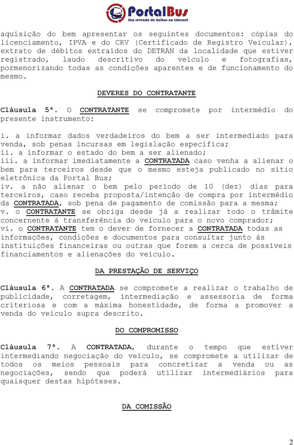 O CONTRATANTE se compromete por intermédio do presente instrumento: i. a informar dados verdadeiros do bem a ser intermediado para venda, sob penas incursas em legislação específica; ii.