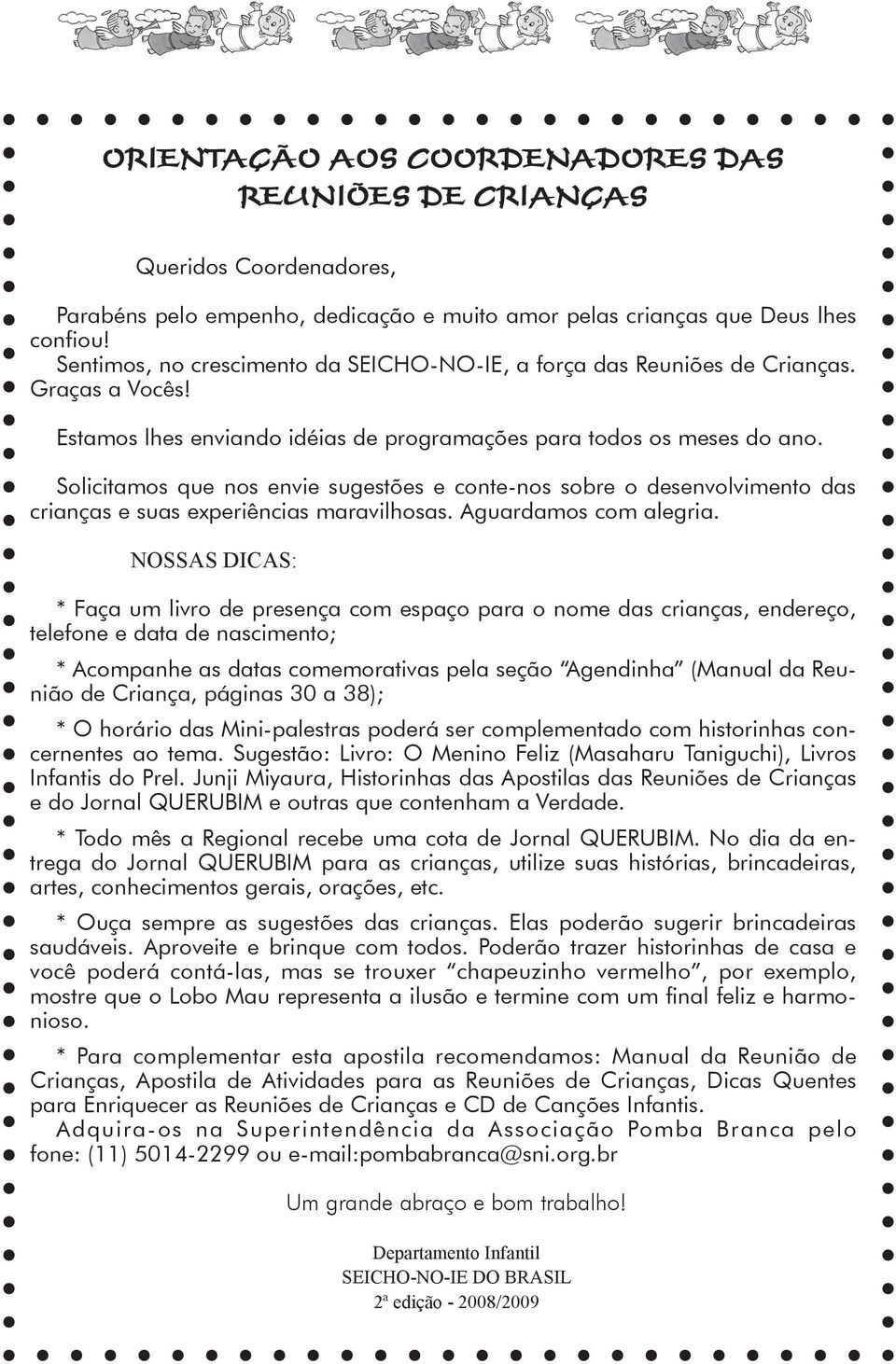 Solicitamos que nos envie sugestões e conte-nos sobre o desenvolvimento das crianças e suas experiências maravilhosas. Aguardamos com alegria.