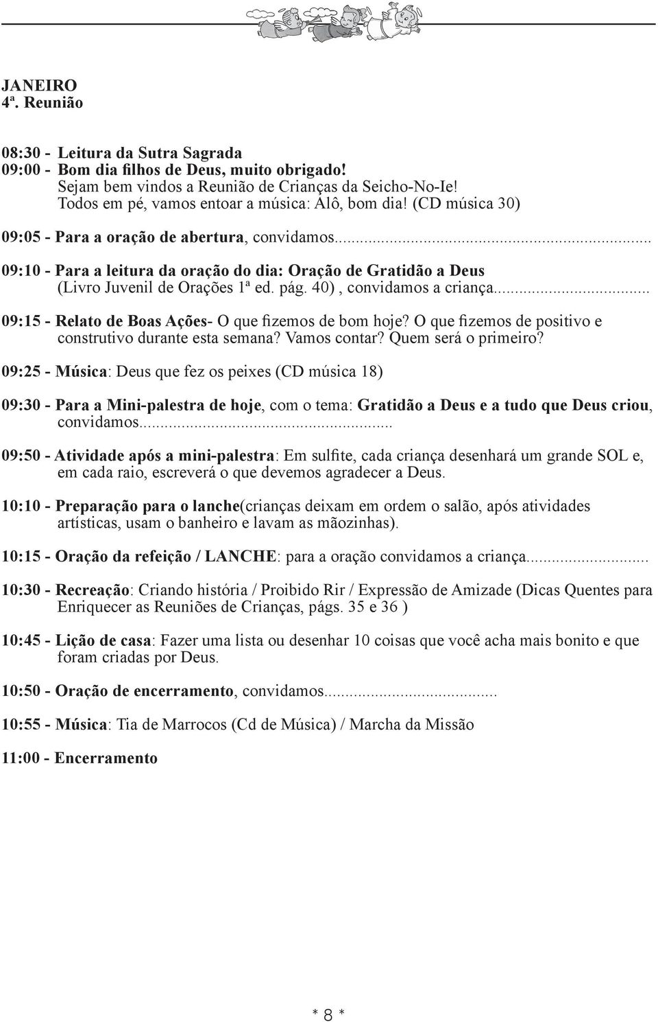 O que fizemos de positivo e 09:25 - Música: Deus que fez os peixes (CD música 18) 09:30 - Para a Mini-palestra de hoje, com o tema: Gratidão a Deus e a tudo que Deus criou, convidamos.