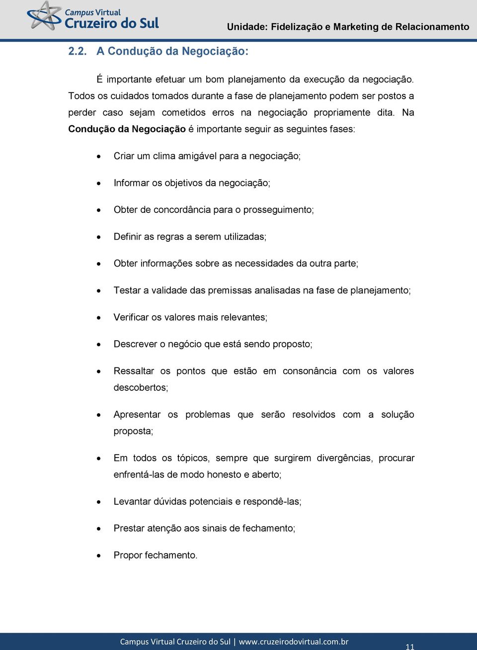 Na Condução da Negociação é importante seguir as seguintes fases: Criar um clima amigável para a negociação; Informar os objetivos da negociação; Obter de concordância para o prosseguimento; Definir