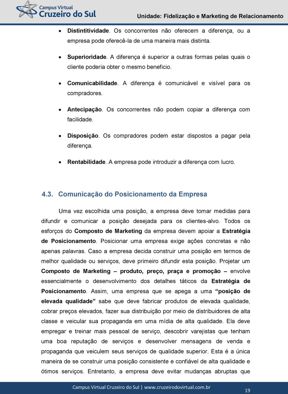 Os concorrentes não podem copiar a diferença com facilidade. Disposição. Os compradores podem estar dispostos a pagar pela diferença. Rentabilidade. A empresa pode introduzir a diferença com lucro. 4.