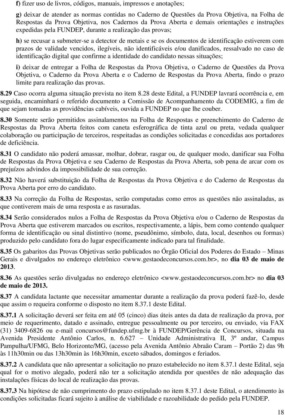 estiverem com prazos de validade vencidos, ilegíveis, não identificáveis e/ou danificados, ressalvado no caso de identificação digital que confirme a identidade do candidato nessas situações; i)